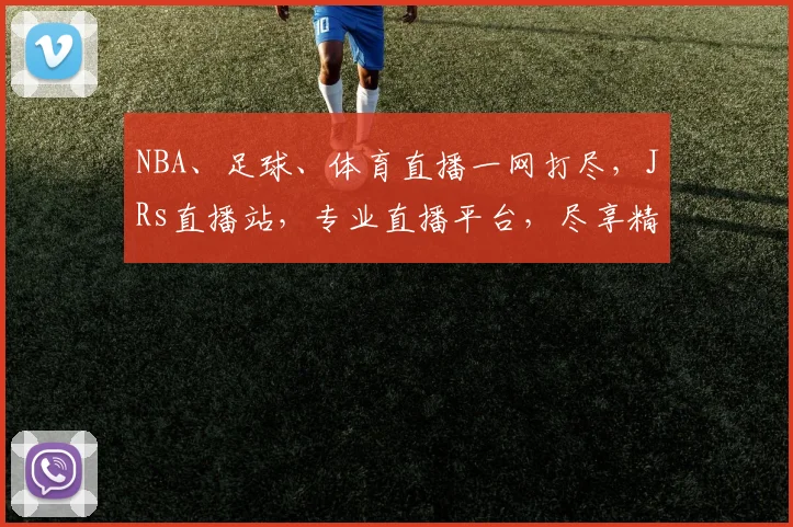 NBA、足球、体育直播一网打尽，JRs直播站，专业直播平台，尽享精彩瞬间，三网联播，精彩不断