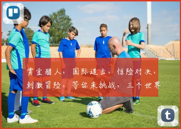 赏金猎人，国际追击，惊险对决，刺激冒险，等你来挑战，三个世界，等你探索。