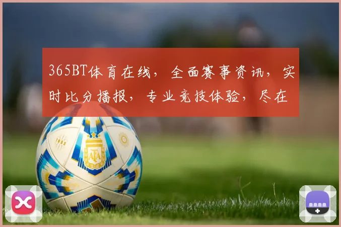 365BT体育在线，全面赛事资讯，实时比分播报，专业竞技体验，尽在掌握